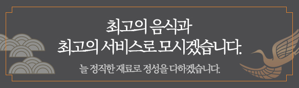 최고의 음식과 최고의 서비스로 모시겠습니다